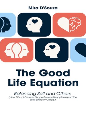 cover image of The Good Life Equation Balancing Self and Others (How Ethical Choices Shape Personal Happiness and the Well-Being of Others.)